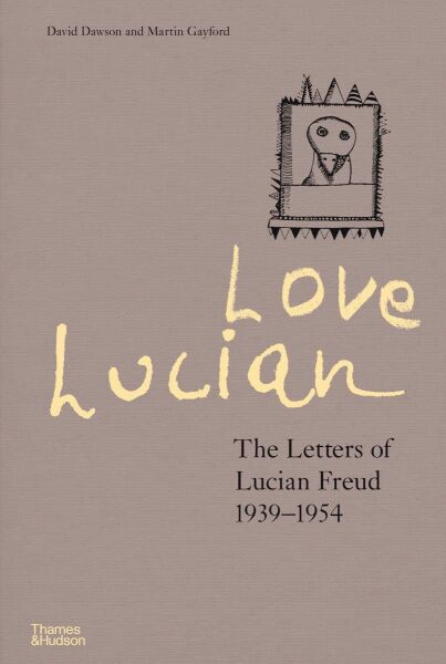 Love Lucian: The Letters of Lucian Freud 1939–1954
